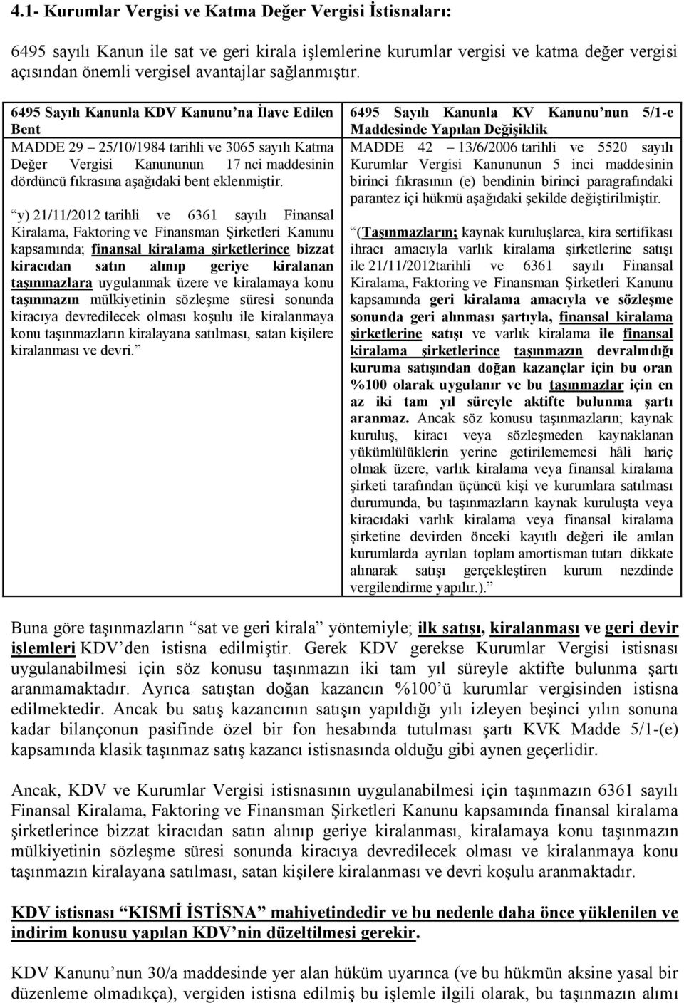 6495 Sayılı Kanunla KDV Kanunu na İlave Edilen Bent MADDE 29 25/10/1984 tarihli ve 3065 sayılı Katma Değer Vergisi Kanununun 17 nci maddesinin dördüncü fıkrasına aşağıdaki bent eklenmiştir.