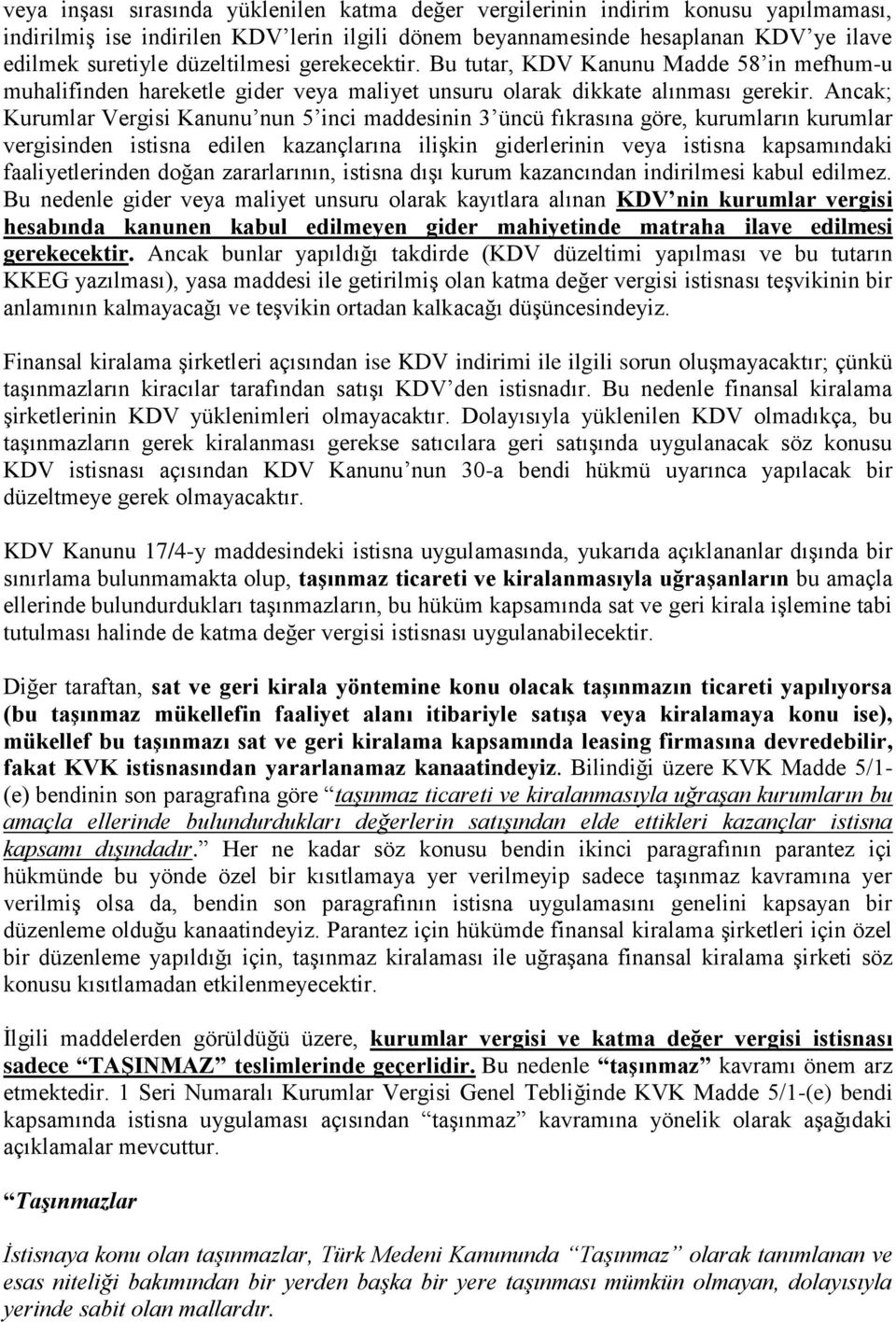 Ancak; Kurumlar Vergisi Kanunu nun 5 inci maddesinin 3 üncü fıkrasına göre, kurumların kurumlar vergisinden istisna edilen kazançlarına ilişkin giderlerinin veya istisna kapsamındaki faaliyetlerinden