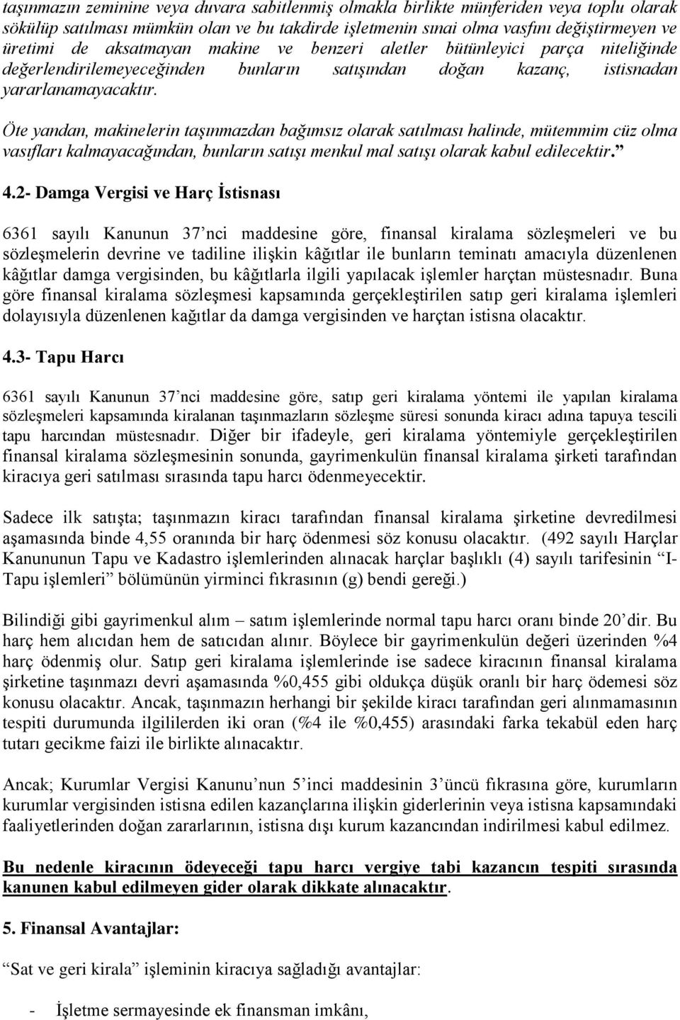 Öte yandan, makinelerin taşınmazdan bağımsız olarak satılması halinde, mütemmim cüz olma vasıfları kalmayacağından, bunların satışı menkul mal satışı olarak kabul edilecektir. 4.