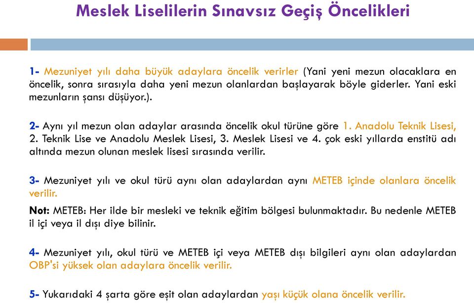 Meslek Lisesi ve 4. çok eski yıllarda enstitü adı altında mezun olunan meslek lisesi sırasında verilir. 3- Mezuniyet yılı ve okul türü aynı olan adaylardan aynı METEB içinde olanlara öncelik verilir.