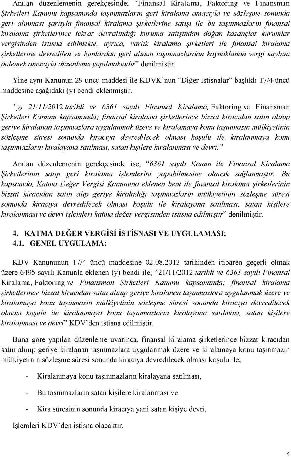 şirketleri ile finansal kiralama şirketlerine devredilen ve bunlardan geri alınan taşınmazlardan kaynaklanan vergi kaybını önlemek amacıyla düzenleme yapılmaktadır denilmiştir.