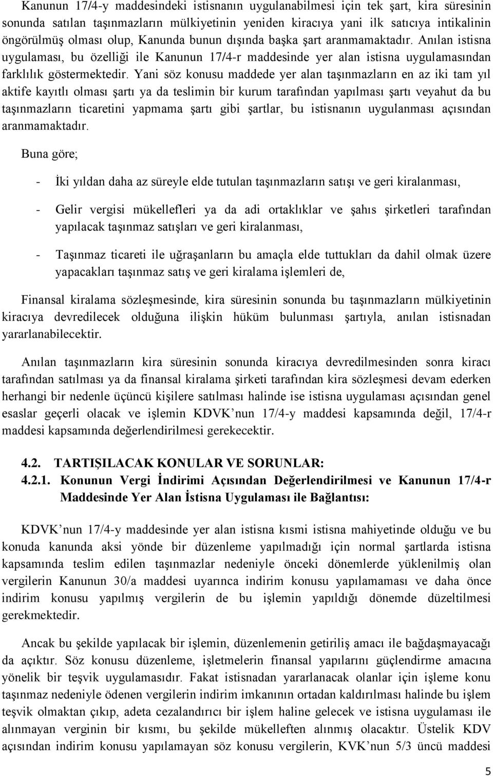 Yani söz konusu maddede yer alan taşınmazların en az iki tam yıl aktife kayıtlı olması şartı ya da teslimin bir kurum tarafından yapılması şartı veyahut da bu taşınmazların ticaretini yapmama şartı