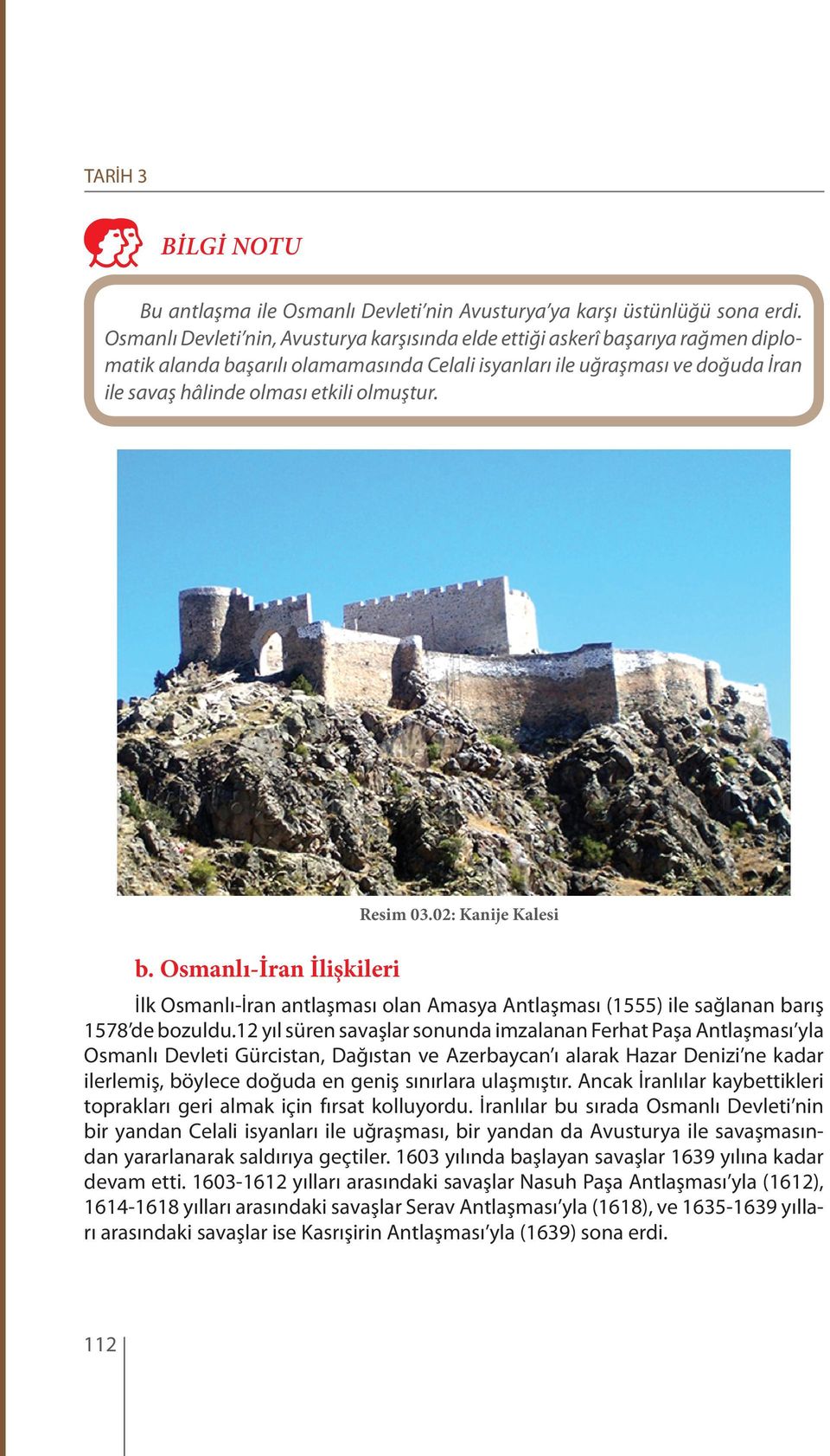olmuştur. b. Osmanlı-İran İlişkileri Resim 03.02: Kanije Kalesi İlk Osmanlı-İran antlaşması olan Amasya Antlaşması (1555) ile sağlanan barış 1578 de bozuldu.