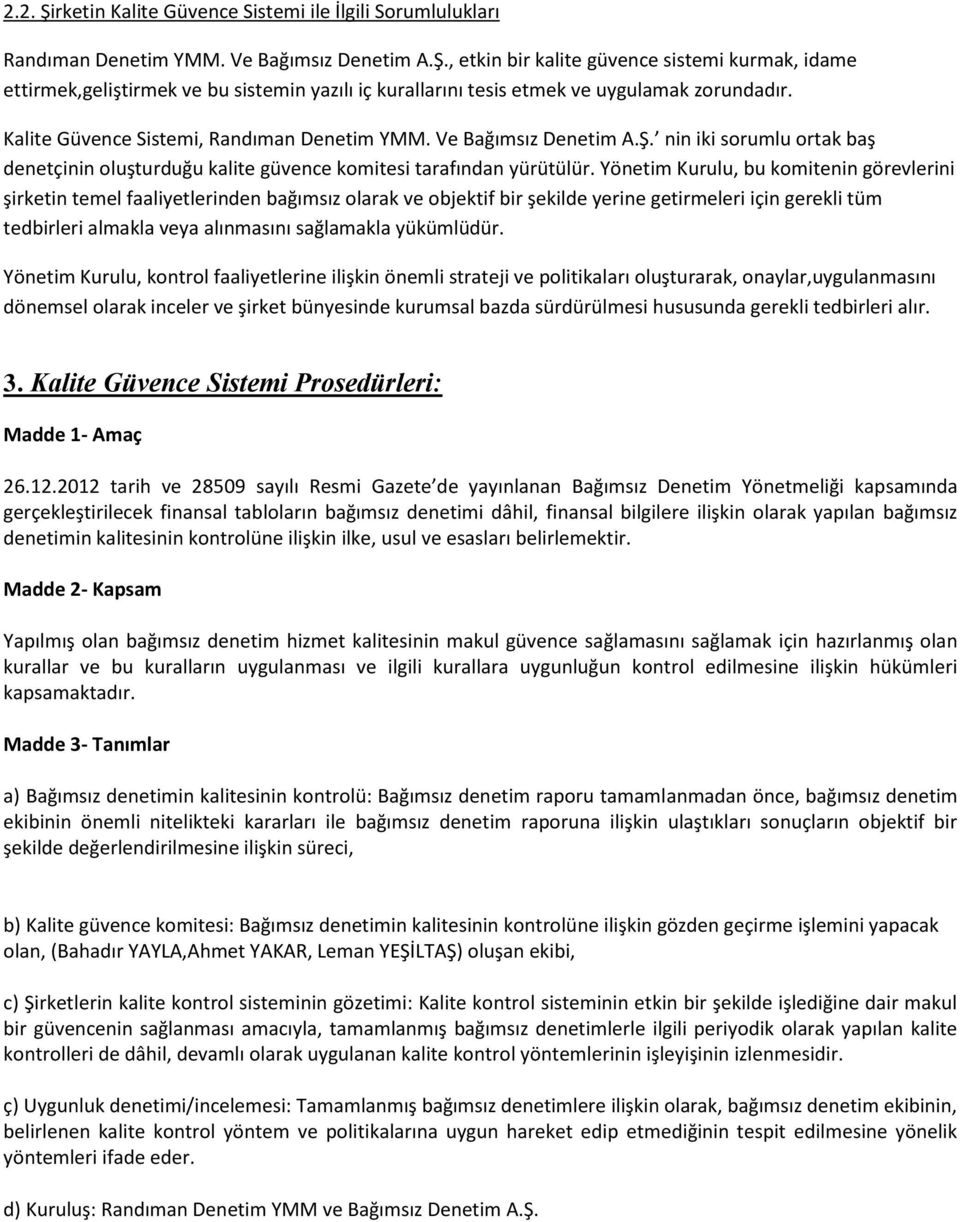 Yönetim Kurulu, bu komitenin görevlerini şirketin temel faaliyetlerinden bağımsız olarak ve objektif bir şekilde yerine getirmeleri için gerekli tüm tedbirleri almakla veya alınmasını sağlamakla