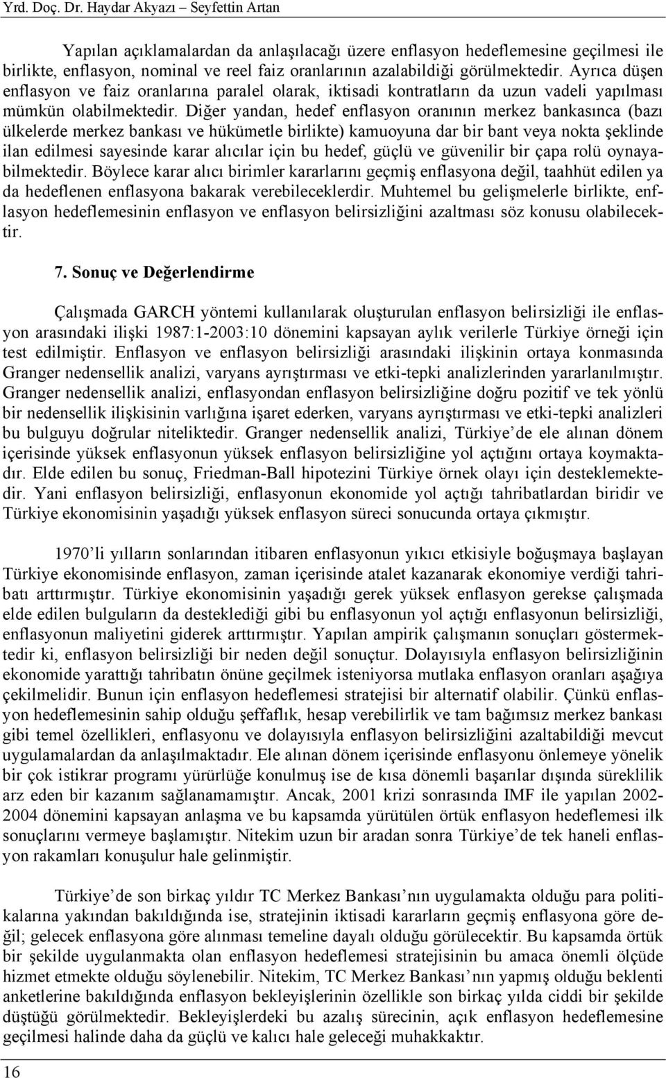 Ayrıca düşen enflasyon ve faiz oranlarına paralel olarak, iktisadi kontratların da uzun vadeli yapılması mümkün olabilmektedir.