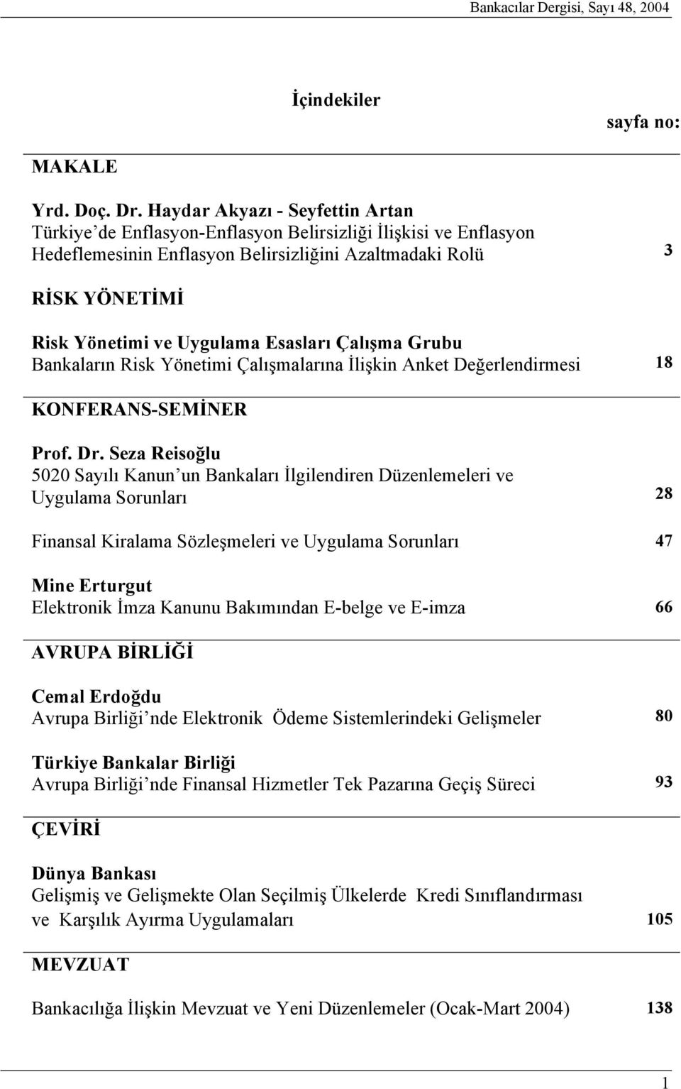 Esasları Çalışma Grubu Bankaların Risk Yönetimi Çalışmalarına İlişkin Anket Değerlendirmesi 18 KONFERANS-SEMİNER Prof. Dr.