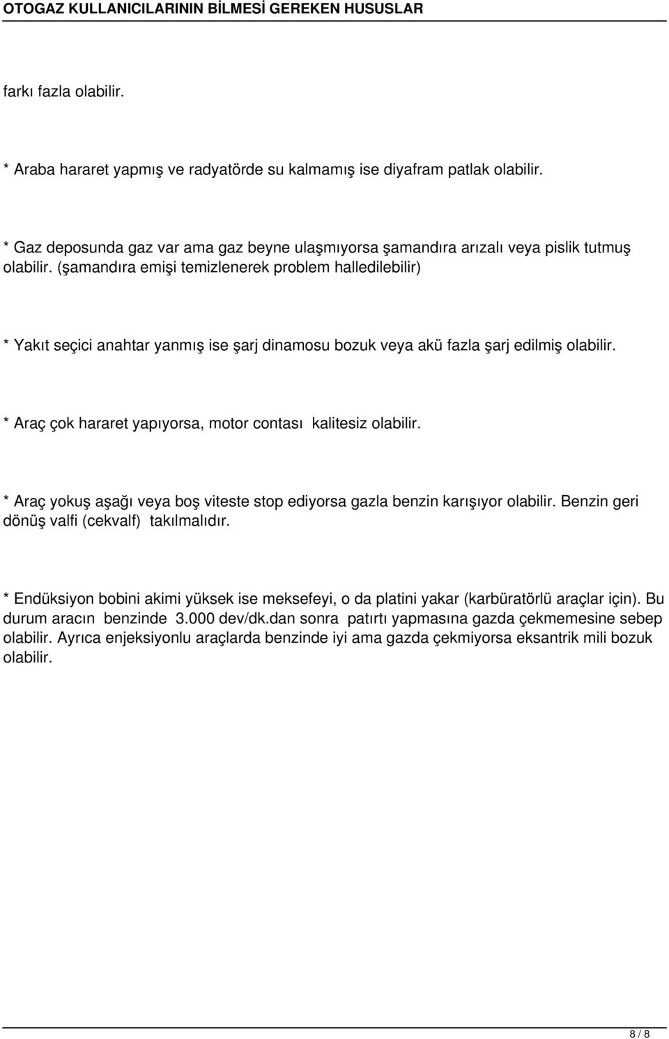 * Araç çok hararet yapıyorsa, motor contası kalitesiz olabilir. * Araç yokuş aşağı veya boş viteste stop ediyorsa gazla benzin karışıyor olabilir. Benzin geri dönüş valfi (cekvalf) takılmalıdır.