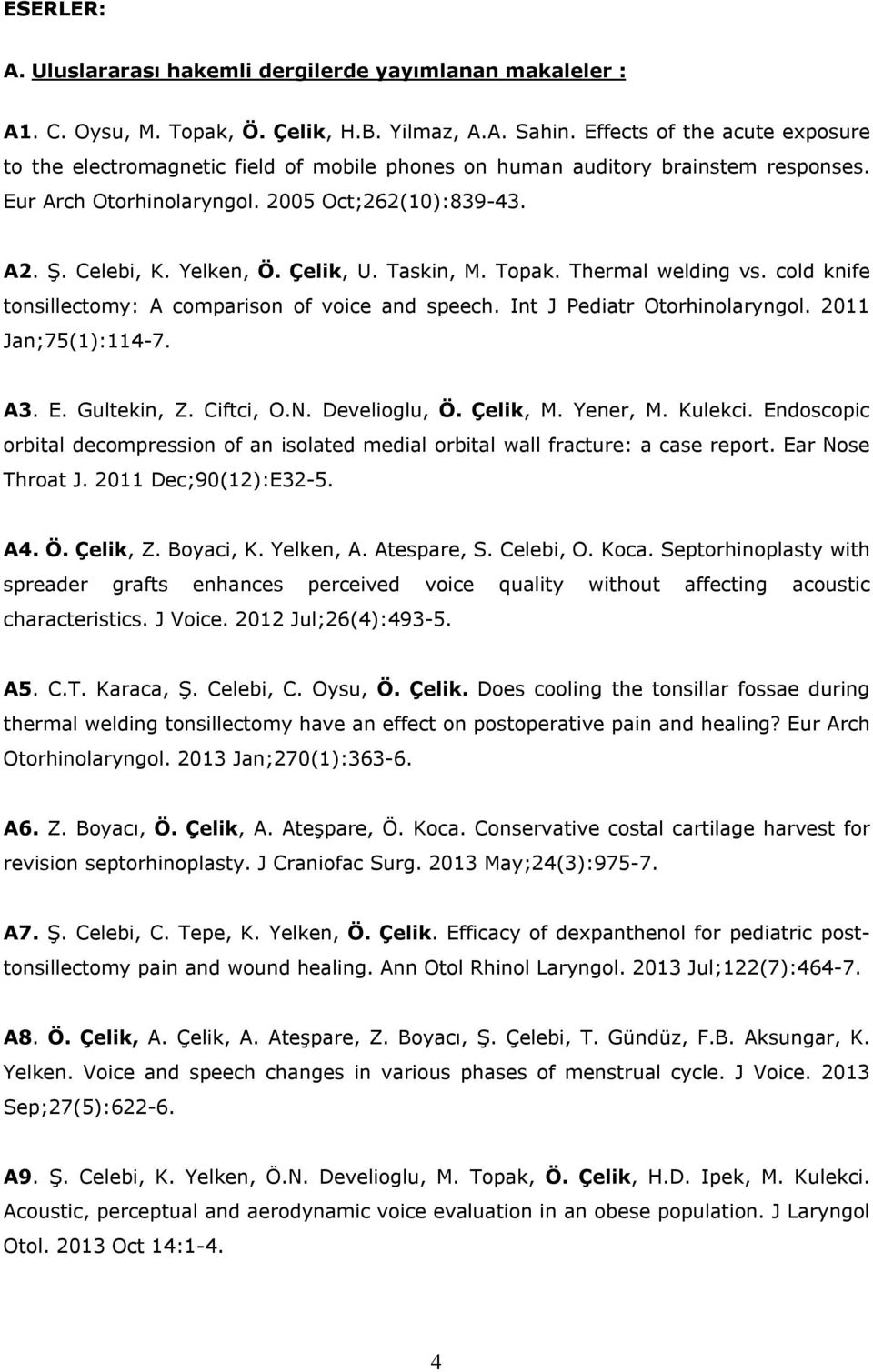 Çelik, U. Taskin, M. Topak. Thermal welding vs. cold knife tonsillectomy: A comparison of voice and speech. Int J Pediatr Otorhinolaryngol. 2011 Jan;75(1):114-7. A3. E. Gultekin, Z. Ciftci, O.N.