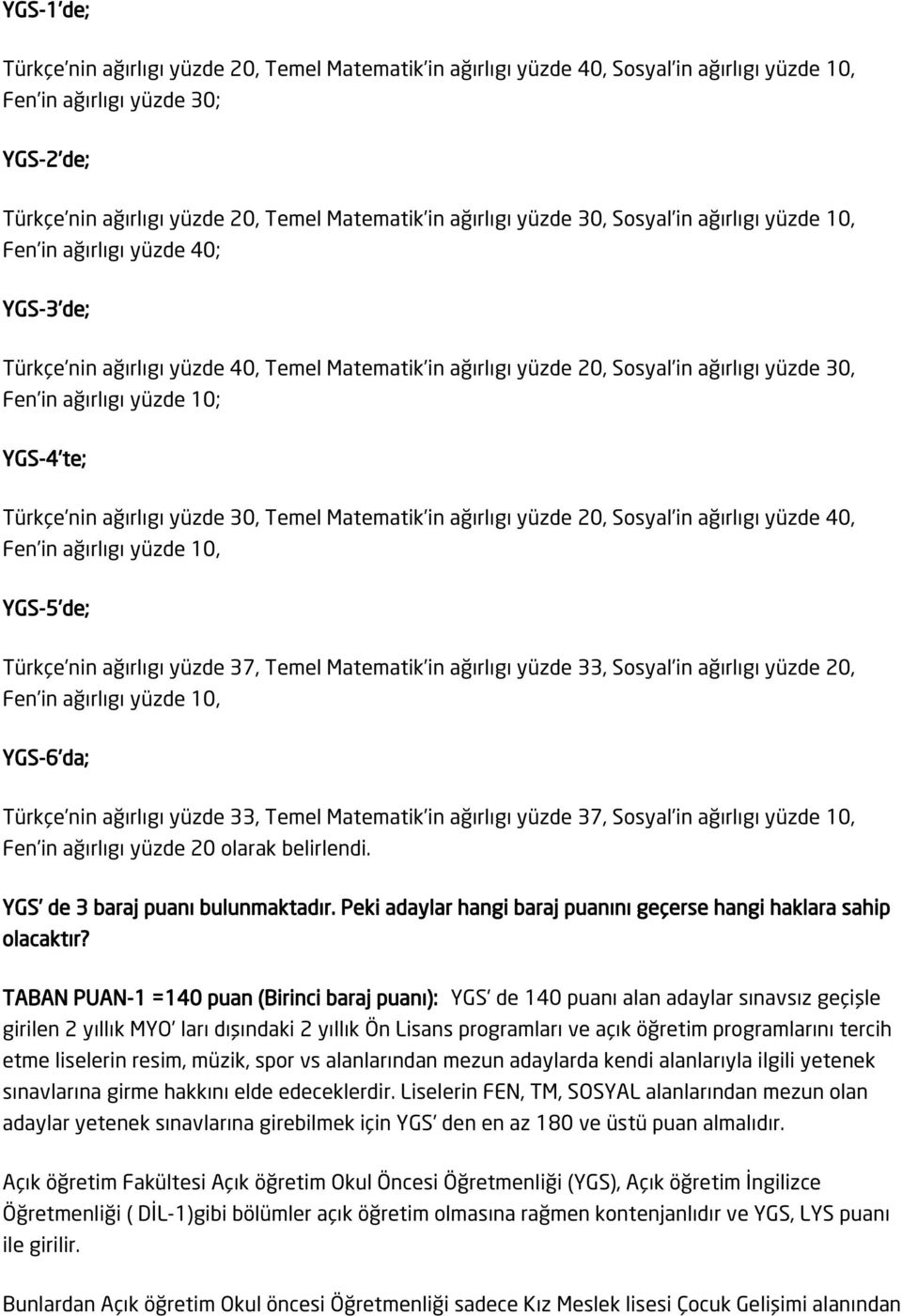 yüzde 10; YGS-4 te; Türkçe nin ağırlıgı yüzde 30, Temel Matematik in ağırlıgı yüzde 20, Sosyal in ağırlıgı yüzde 40, Fen in ağırlıgı yüzde 10, YGS-5 de; Türkçe nin ağırlıgı yüzde 37, Temel Matematik