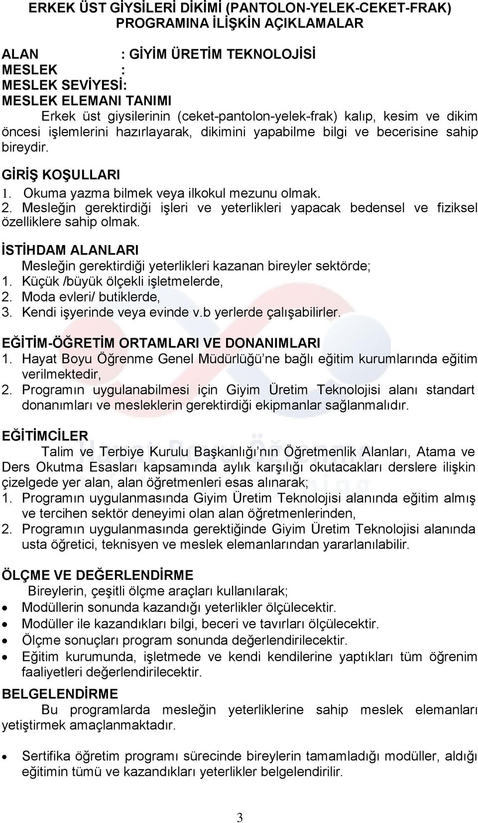 Okuma yazma bilmek veya ilkokul mezunu olmak. 2. Mesleğin gerektirdiği işleri ve yeterlikleri yapacak bedensel ve fiziksel özelliklere sahip olmak.