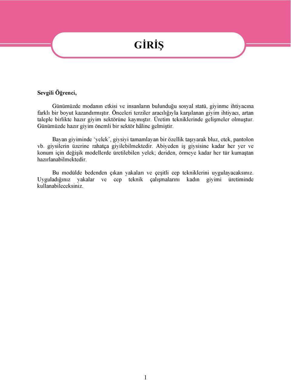 Günümüzde hazır giyim önemli bir sektör hâline gelmiştir. Bayan giyiminde yelek, giysiyi tamamlayan bir özellik taşıyarak bluz, etek, pantolon vb. giysilerin üzerine rahatça giyilebilmektedir.