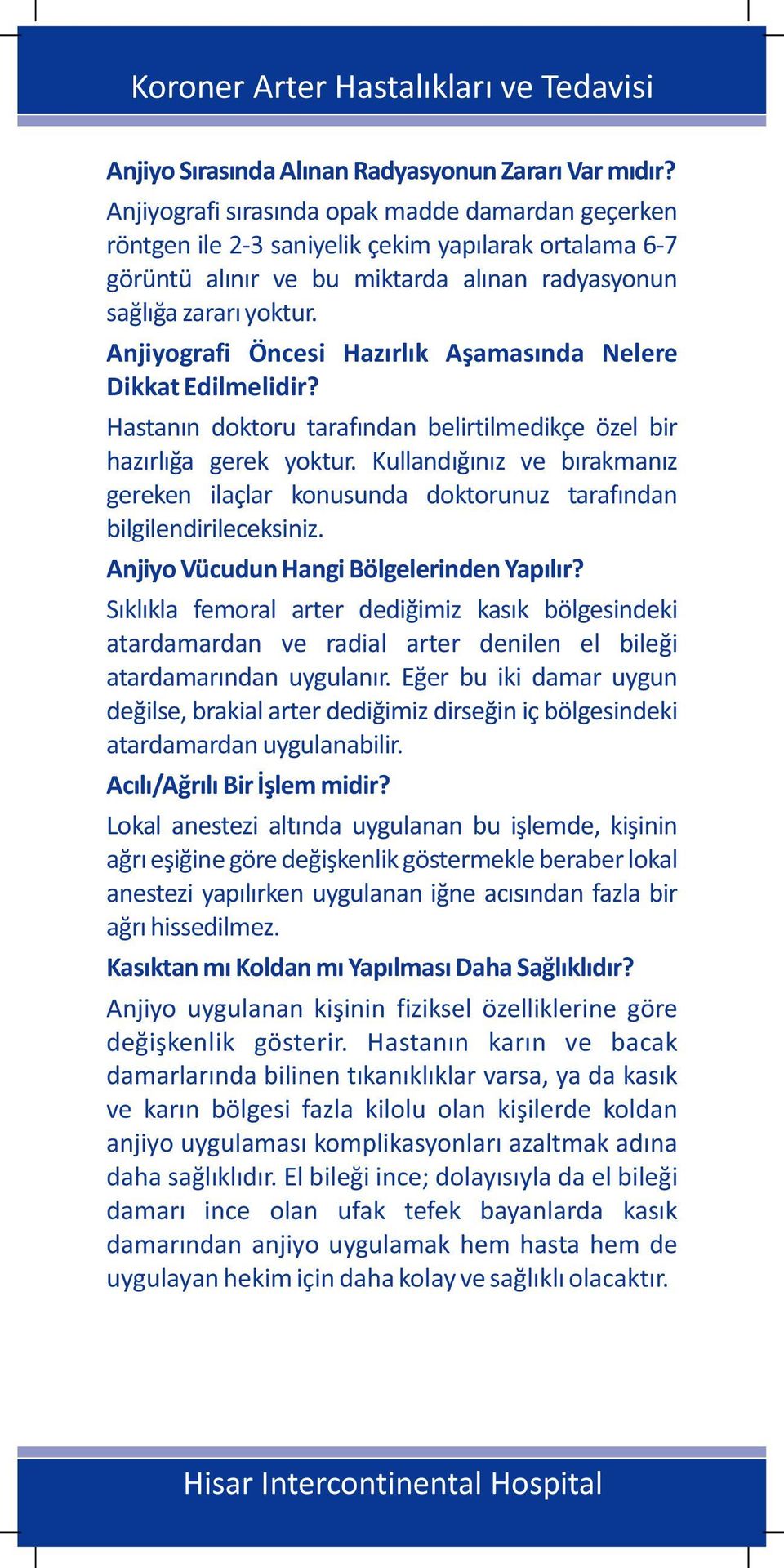 Anjiyografi Öncesi Hazırlık Aşamasında Nelere Dikkat Edilmelidir? Hastanın doktoru tarafından belirtilmedikçe özel bir hazırlığa gerek yoktur.