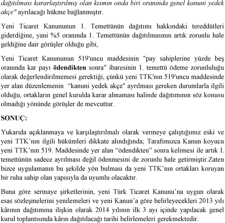 Temettünün dağıtılmasının artık zorunlu hale geldiğine dair görüşler olduğu gibi, Yeni Ticaret Kanununun 519'uncu maddesinin "pay sahiplerine yüzde beş oranında kar payı ödendikten sonra" ibaresinin