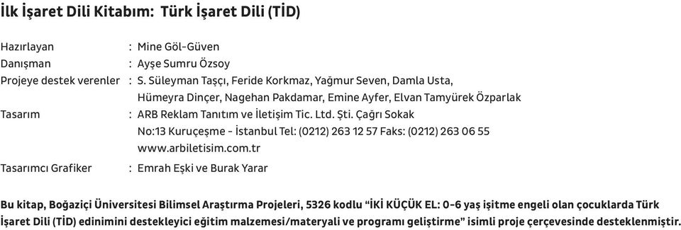 Çağrı Sokak No:13 Kuruçeşme - İstanbul Tel: (0212) 263 12 57 Faks: (0212) 263 06 55 www.arbiletisim.com.