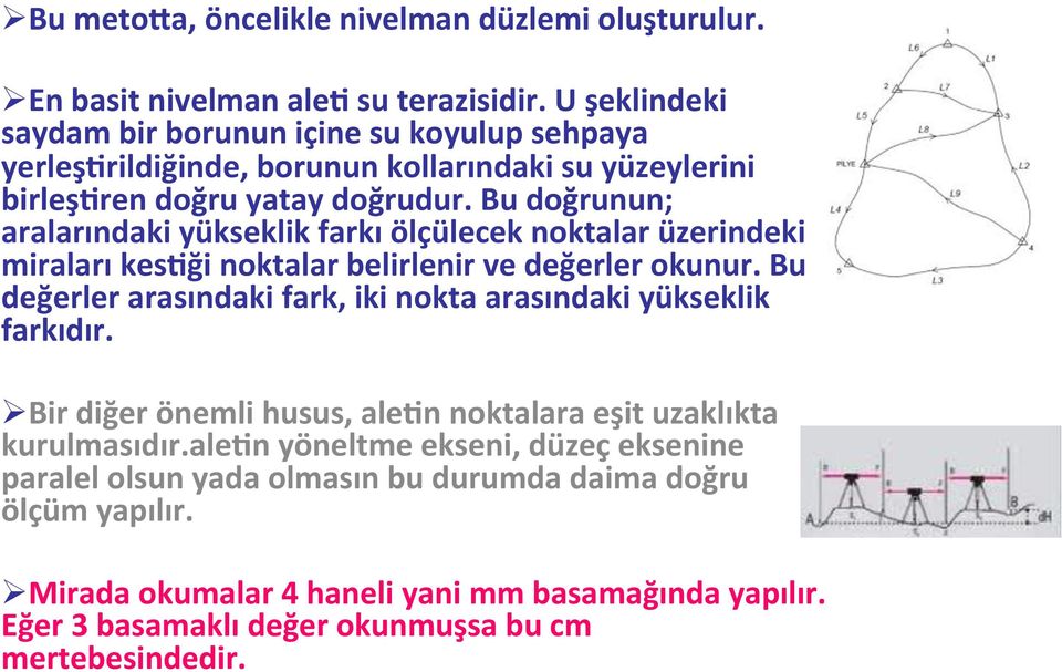 Bu doğrunun; aralarındaki yükseklik farkı ölçülecek noktalar üzerindeki miraları kes^ği noktalar belirlenir ve değerler okunur.