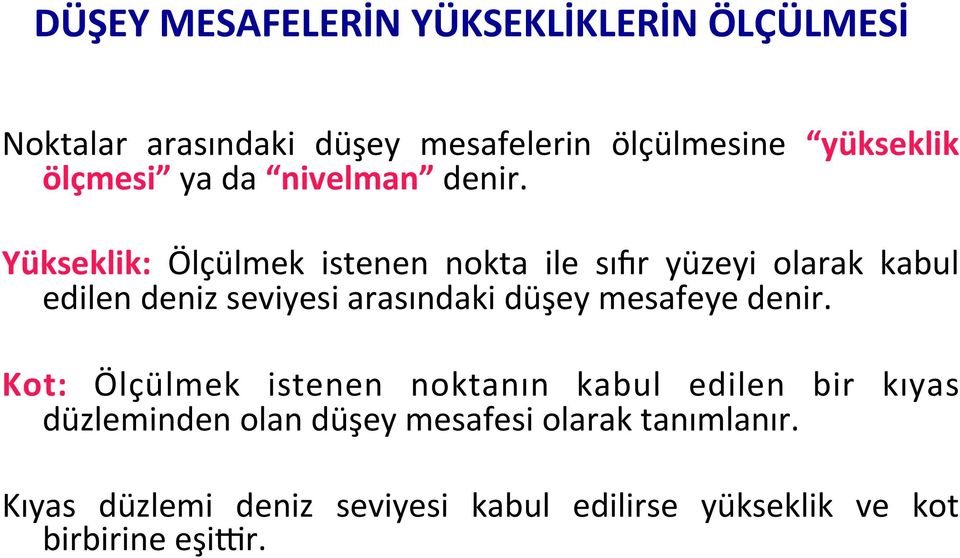 Yükseklik: Ölçülmek istenen nokta ile sı8r yüzeyi olarak kabul edilen deniz seviyesi arasındaki düşey