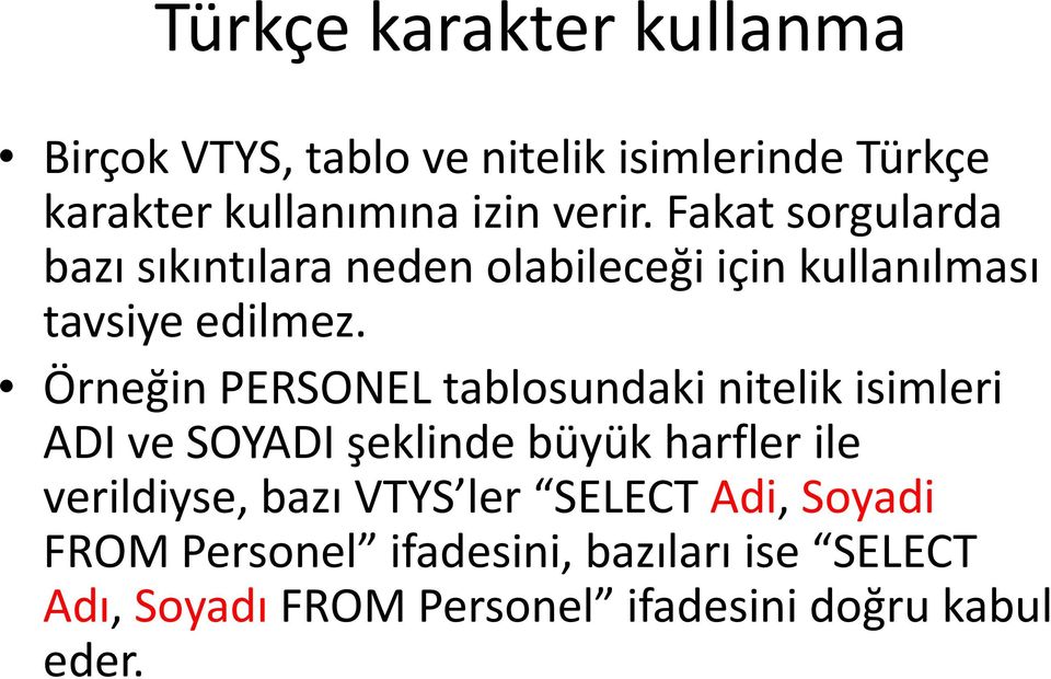 Örneğin PERSONEL tablosundaki nitelik isimleri ADI ve SOYADI şeklinde büyük harfler ile verildiyse, bazı