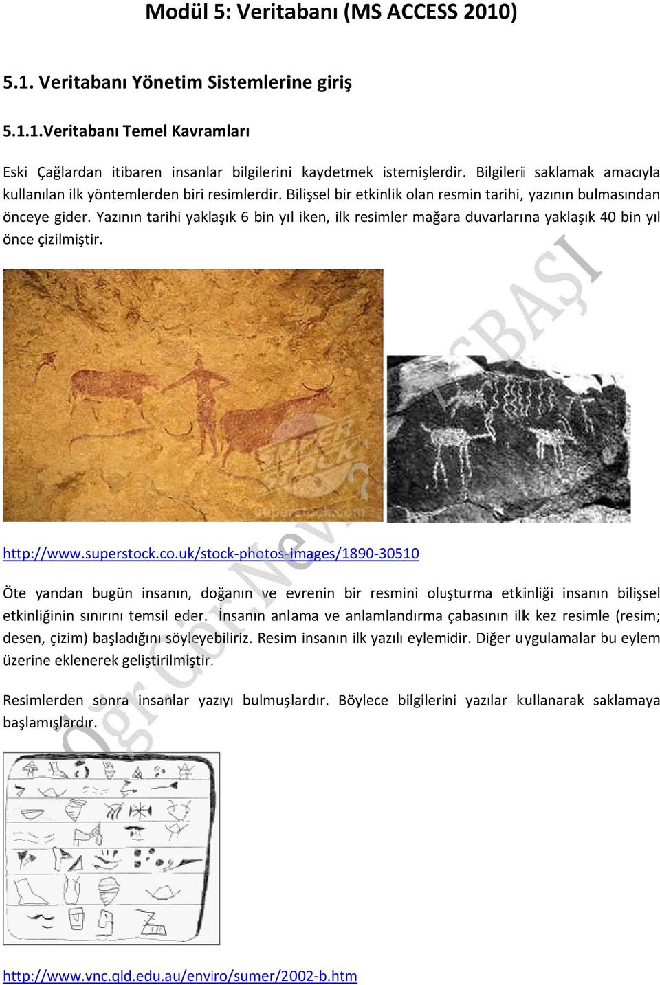 Yazının tarihi yaklaşık 6 bin yıl iken, ilk resimler mağara duvarlarına yaklaşık 40 bin yıl önce çizilmiştir. http://www.superstock.co.