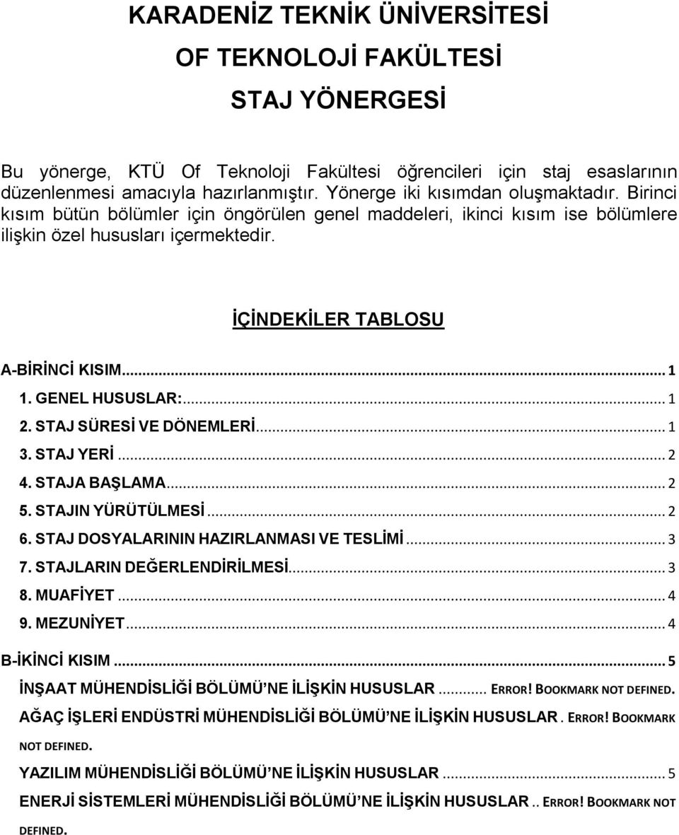 .. 1 1. GENEL HUSUSLAR:... 1 2. STAJ SÜRESİ VE DÖNEMLERİ... 1 3. STAJ YERİ... 2 4. STAJA BAŞLAMA... 2 5. STAJIN YÜRÜTÜLMESİ... 2 6. STAJ DOSYALARININ HAZIRLANMASI VE TESLİMİ... 3 7.