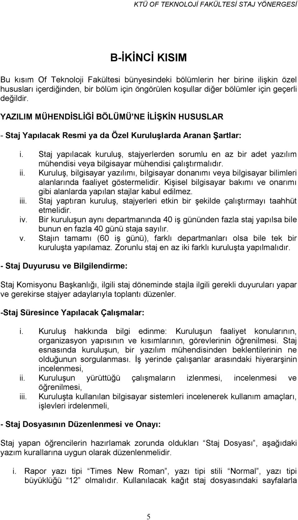 Staj yapılacak kuruluş, stajyerlerden sorumlu en az bir adet yazılım mühendisi veya bilgisayar mühendisi çalıştırmalıdır. ii.