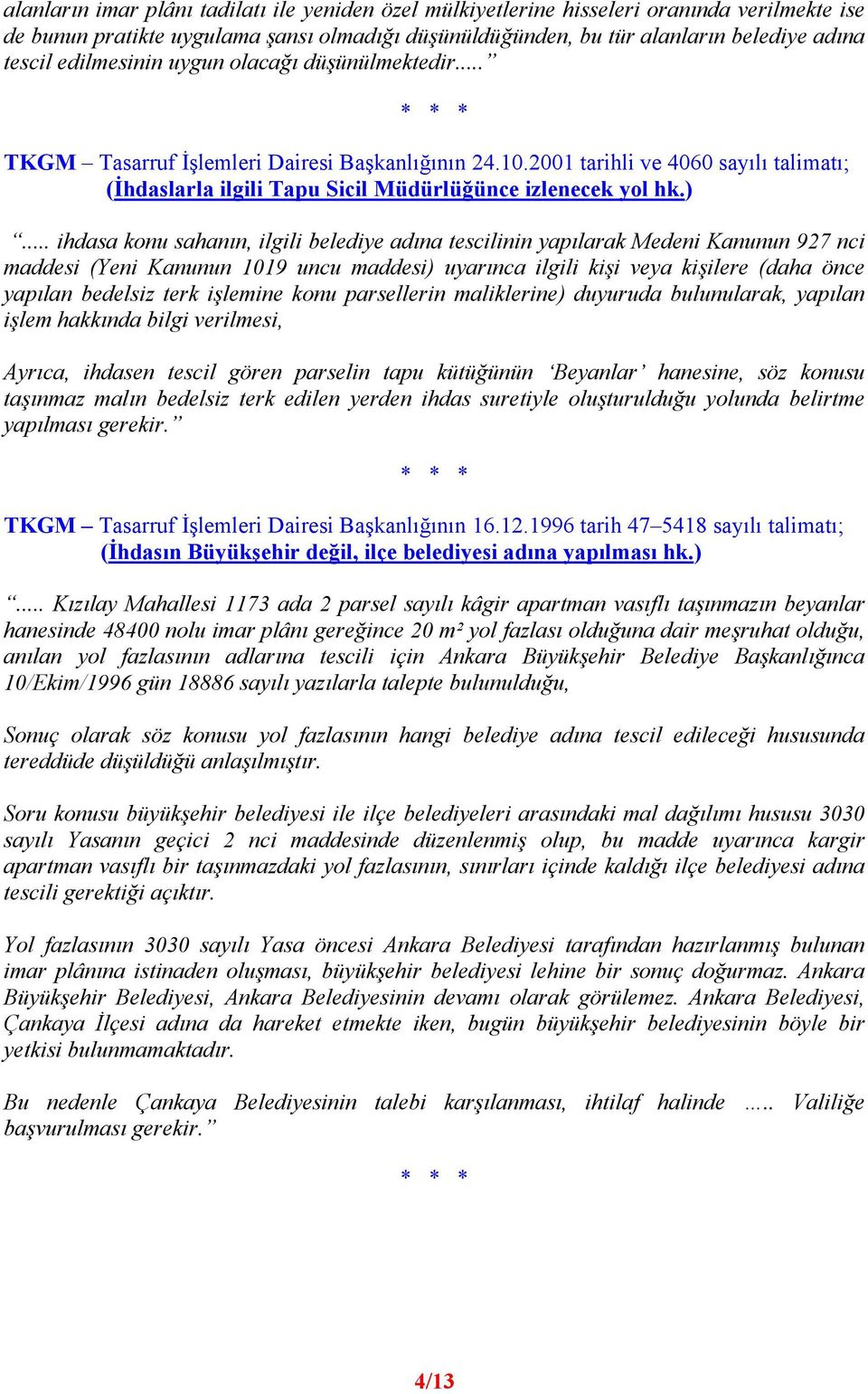 .. ihdasa konu sahanın, ilgili belediye adına tescilinin yapılarak Medeni Kanunun 927 nci maddesi (Yeni Kanunun 1019 uncu maddesi) uyarınca ilgili kişi veya kişilere (daha önce yapılan bedelsiz terk