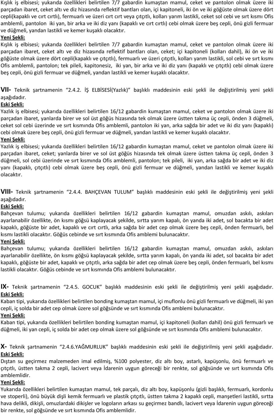 pantolon iki yan, bir arka ve iki diz yanı (kapaklı ve cırt cırtlı) cebi olmak üzere beş cepli, önü gizli fermuar ve düğmeli, yandan lastikli ve kemer kuşaklı olacaktır.