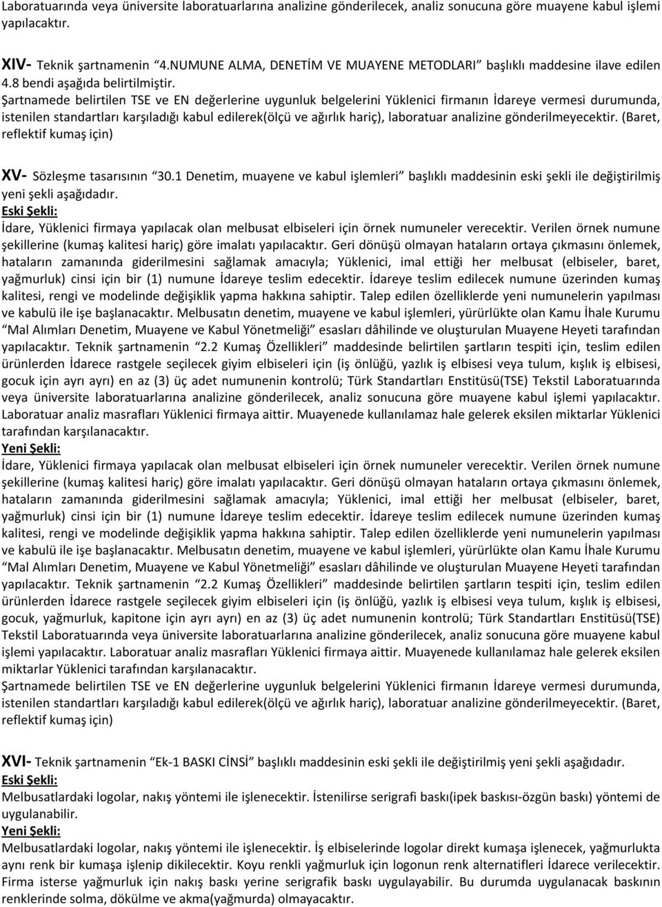 Şartnamede belirtilen TSE ve EN değerlerine uygunluk belgelerini Yüklenici firmanın İdareye vermesi durumunda, istenilen standartları karşıladığı kabul edilerek(ölçü ve ağırlık hariç), laboratuar