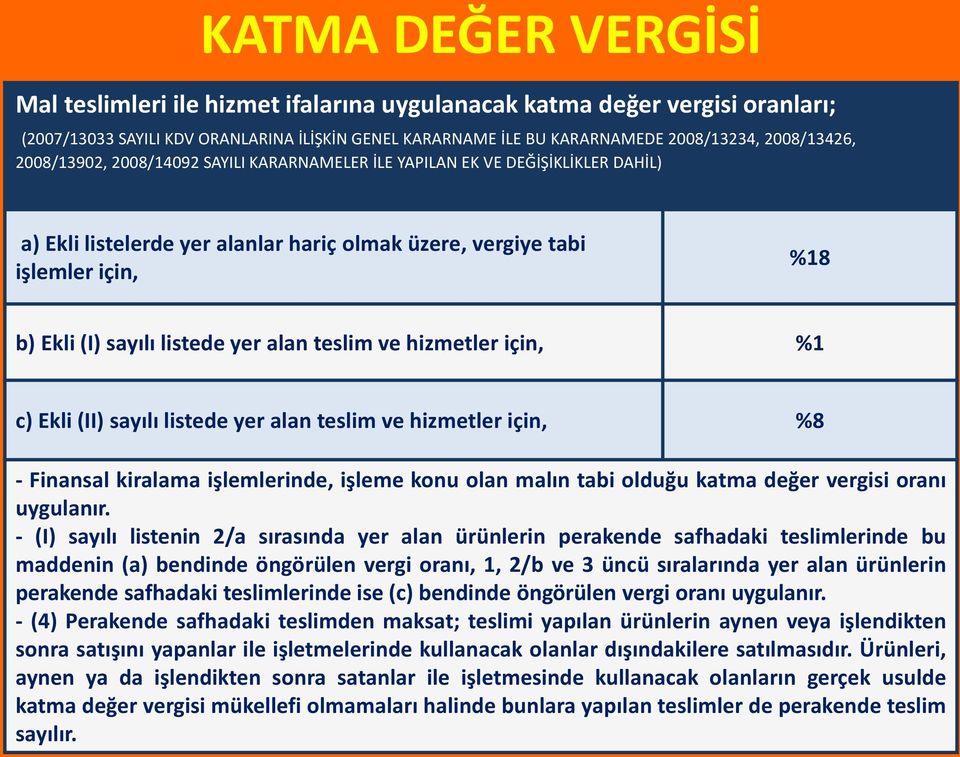 teslim ve hizmetler için, %1 c) Ekli (II) sayılı listede yer alan teslim ve hizmetler için, %8 - Finansal kiralama işlemlerinde, işleme konu olan malın tabi olduğu katma değer vergisi oranı uygulanır.