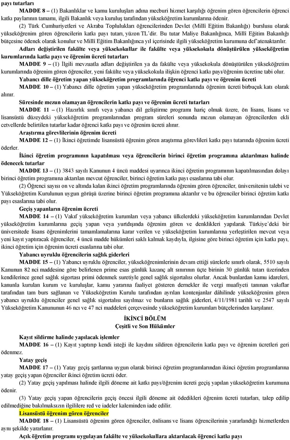 (2) Türk Cumhuriyetleri ve Akraba Toplulukları öğrencilerinden Devlet (Millî Eğitim Bakanlığı) burslusu olarak yükseköğrenim gören öğrencilerin katkı payı tutarı, yüzon TL dir.