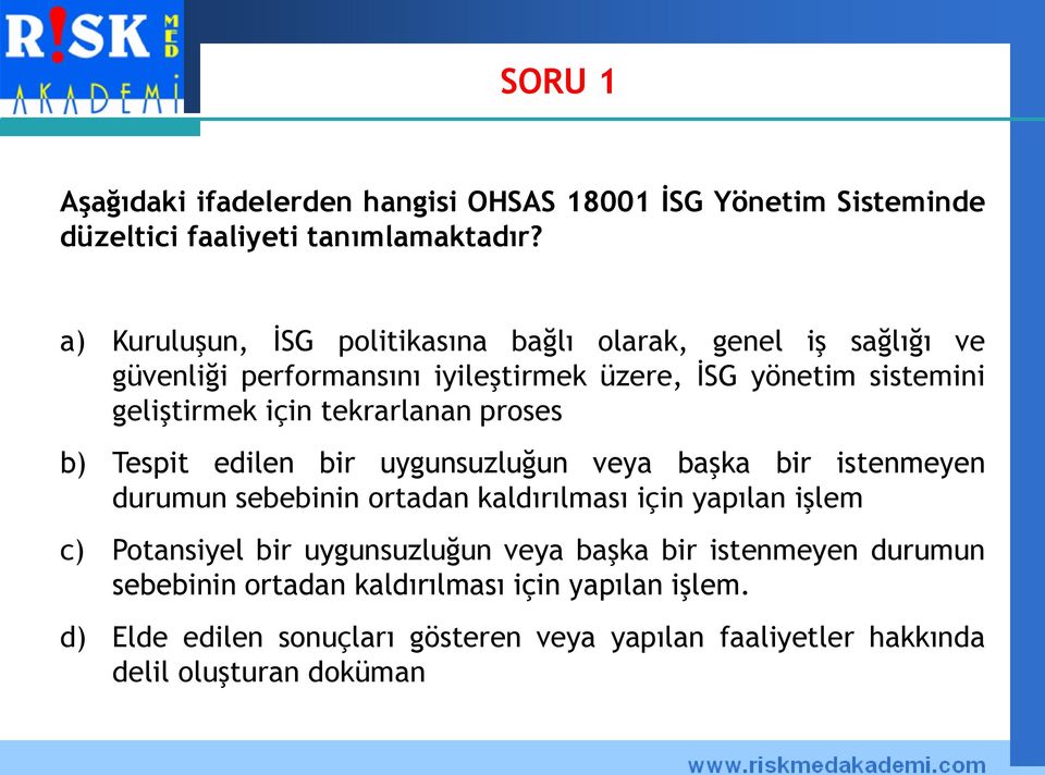 tekrarlanan proses b) Tespit edilen bir uygunsuzluğun veya başka bir istenmeyen durumun sebebinin ortadan kaldırılması için yapılan işlem c)