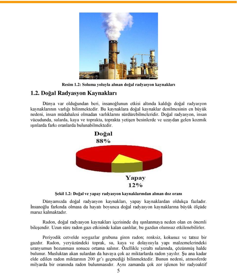 Doğal radyasyon, insan vücudunda, sularda, kaya ve toprakta, toprakta yetişen besinlerde ve uzaydan gelen kozmik ışınlarda farkı oranlarda bulunabilmektedir. Şekil 1.