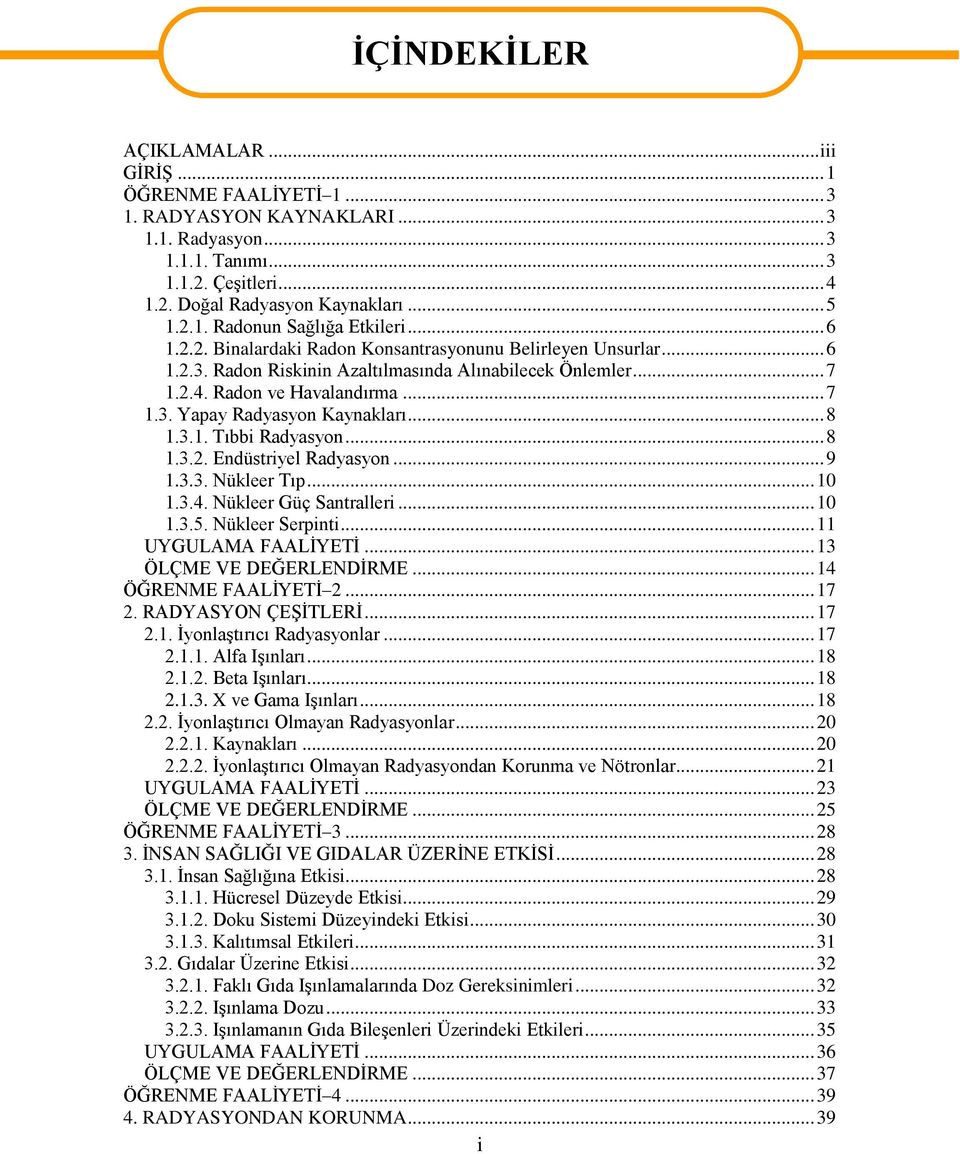 .. 8 1.3.1. Tıbbi Radyasyon... 8 1.3.2. Endüstriyel Radyasyon... 9 1.3.3. Nükleer Tıp... 10 1.3.4. Nükleer Güç Santralleri... 10 1.3.5. Nükleer Serpinti... 11 UYGULAMA FAALİYETİ.