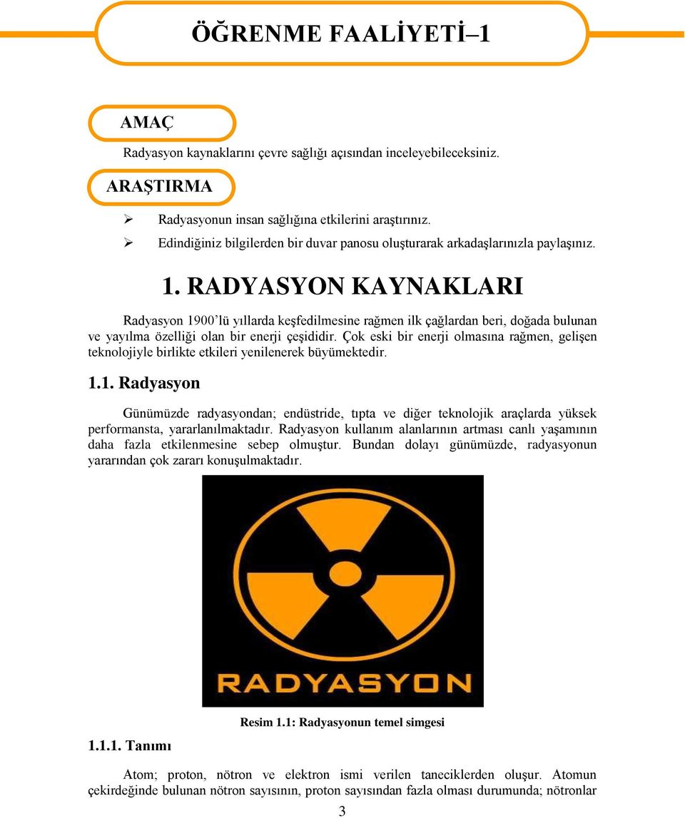 RADYASYON KAYNAKLARI Radyasyon 1900 lü yıllarda keşfedilmesine rağmen ilk çağlardan beri, doğada bulunan ve yayılma özelliği olan bir enerji çeşididir.