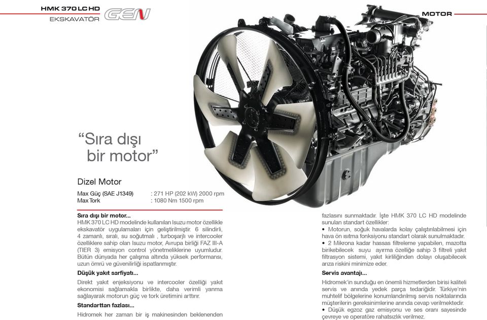 6 silindirli, 4 zamanlı, sıralı, su soğutmalı, turboºarjlı ve intercooler özelliklere sahip olan Isuzu motor, vrupa birliği FZ III (TIER 3) emisyon control yönetmeliklerine uyumludur.