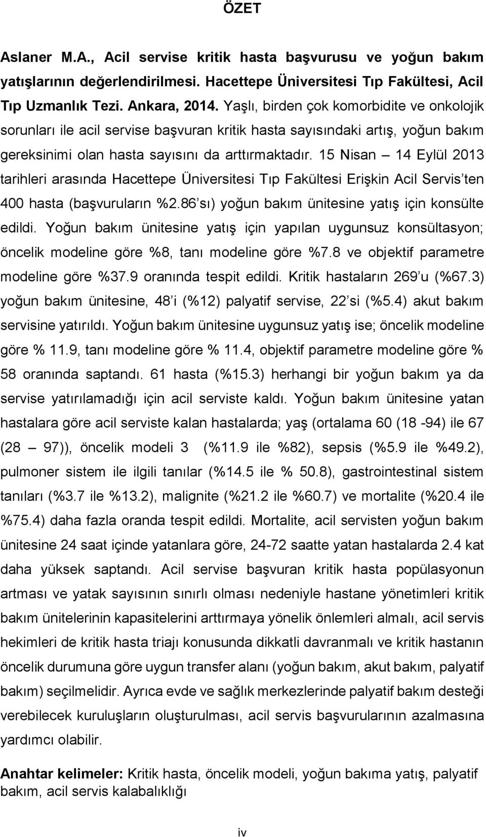 15 Nisan 14 Eylül 2013 tarihleri arasında Hacettepe Üniversitesi Tıp Fakültesi Erişkin Acil Servis ten 400 hasta (başvuruların %2.86 sı) yoğun bakım ünitesine yatış için konsülte edildi.