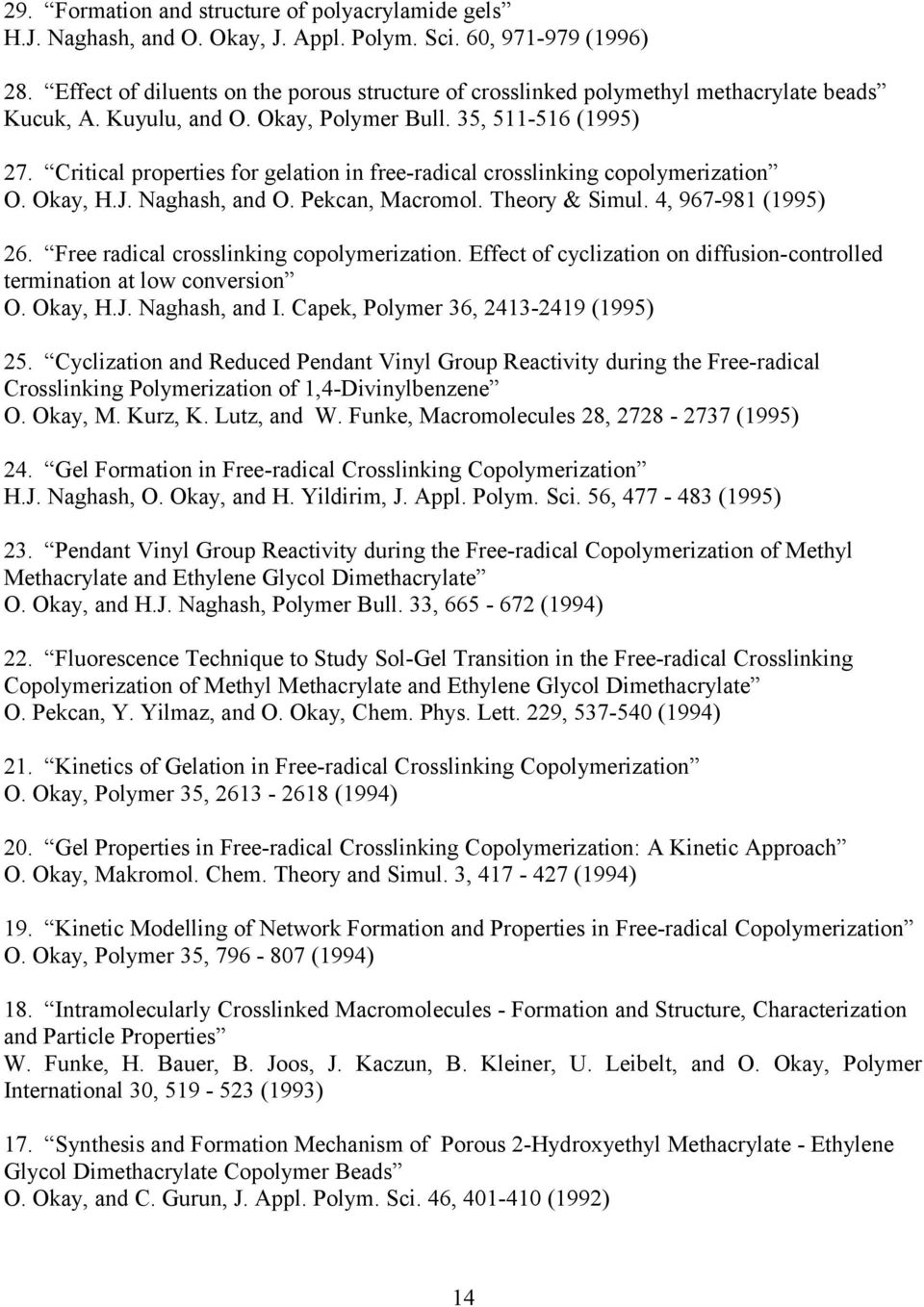 Critical properties for gelation in free-radical crosslinking copolymerization O. Okay, H.J. Naghash, and O. Pekcan, Macromol. Theory & Simul. 4, 967-981 (1995) 26.