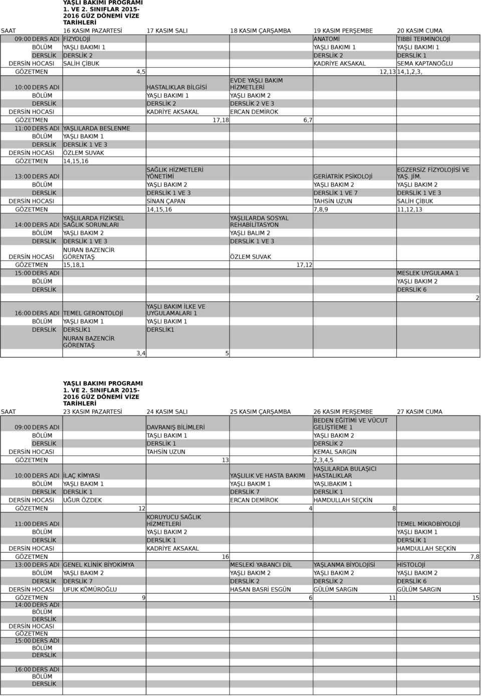 12,13 14,1,2,3, EVDE YAŞLI BAKIM 10:00 DERS ADI HASTALIKLAR BİLGİSİ HİZMETLERİ YAŞLI BAKIMI 1 YAŞLI BAKIM 2 2 2 VE 3 KADRİYE AKSAKAL ERCAN DEMİROK 17,18 6,7 YAŞLILARDA BESLENME YAŞLI BAKIM 1 1 VE 3