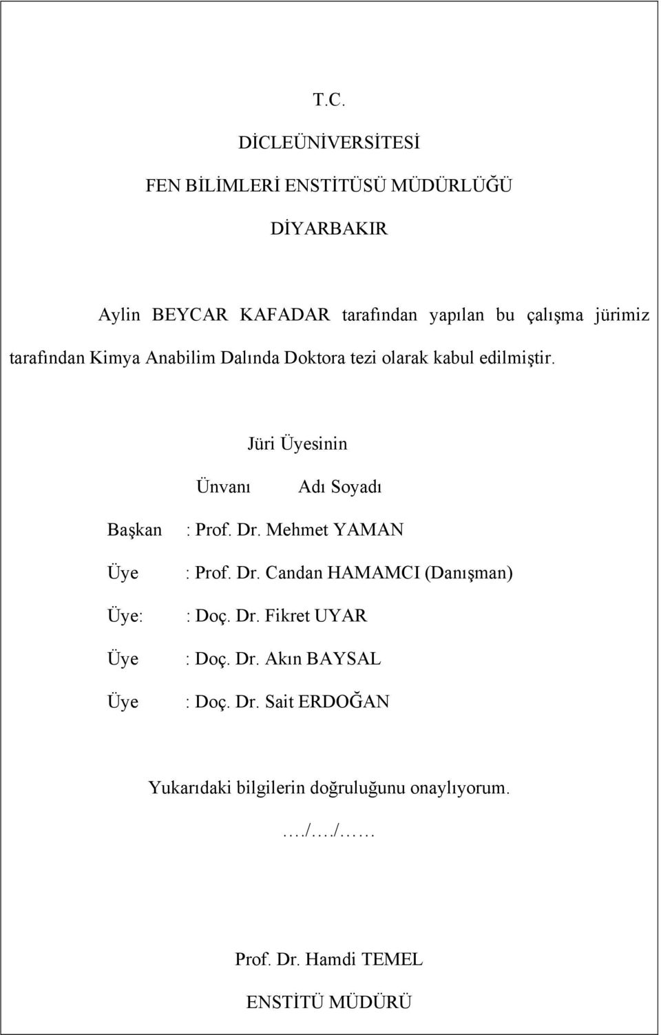 Jüri Üyesinin Ünvanı Adı Soyadı Başkan Üye Üye: Üye Üye : Prof. Dr. Mehmet YAMAN : Prof. Dr. Candan HAMAMCI (Danışman) : Doç.