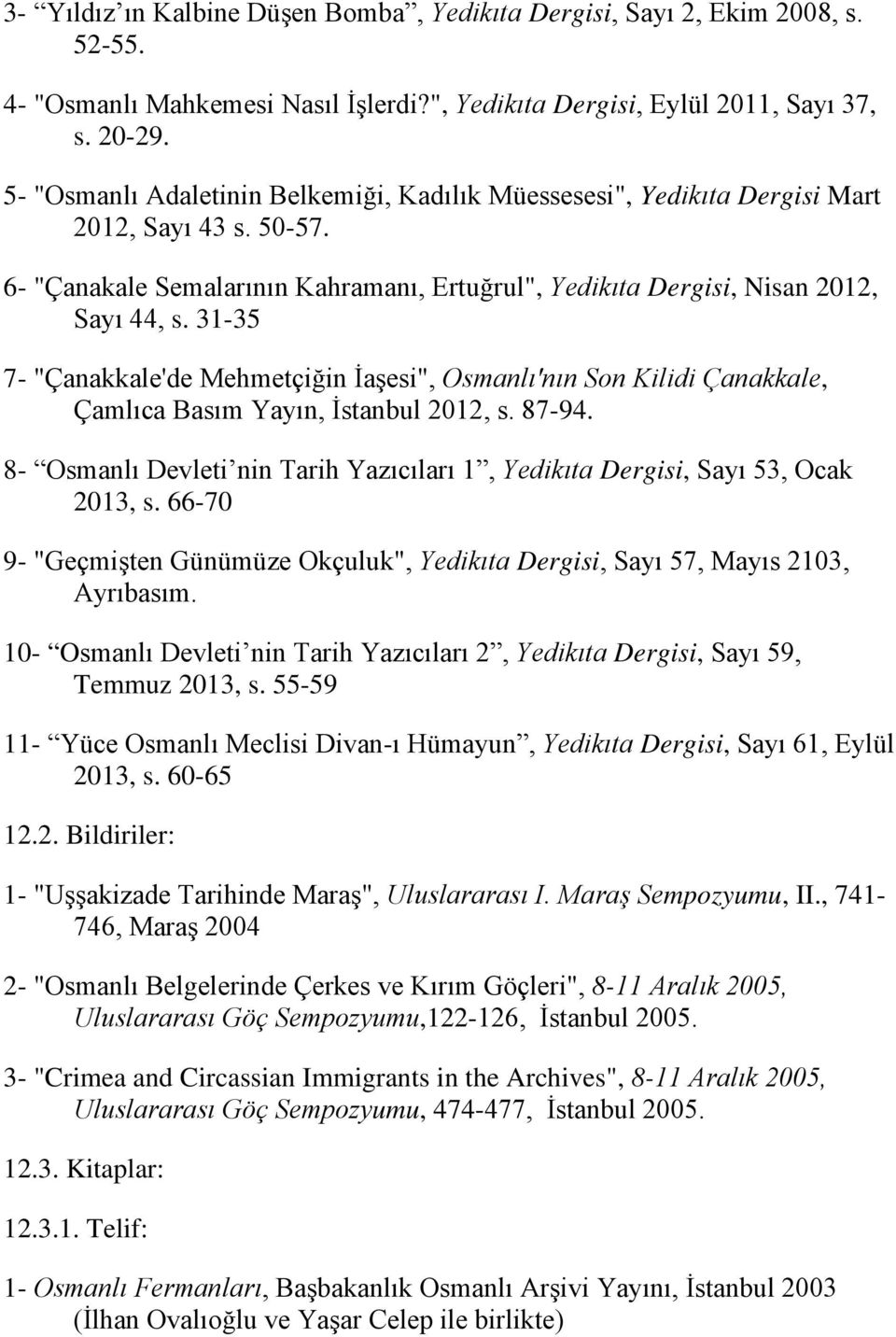 31-35 7- "Çanakkale'de Mehmetçiğin İaşesi", Osmanlı'nın Son Kilidi Çanakkale, Çamlıca Basım Yayın, İstanbul 2012, s. 87-94.
