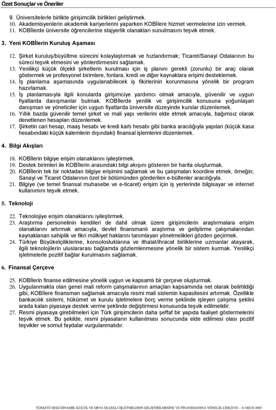 Şirket kuruluş/büyültme sürecini kolaylaştırmak ve hızlandırmak; Ticaret/Sanayi Odalarının bu süreci teşvik etmesini ve yönlerdirmesini sağlamak. 13.