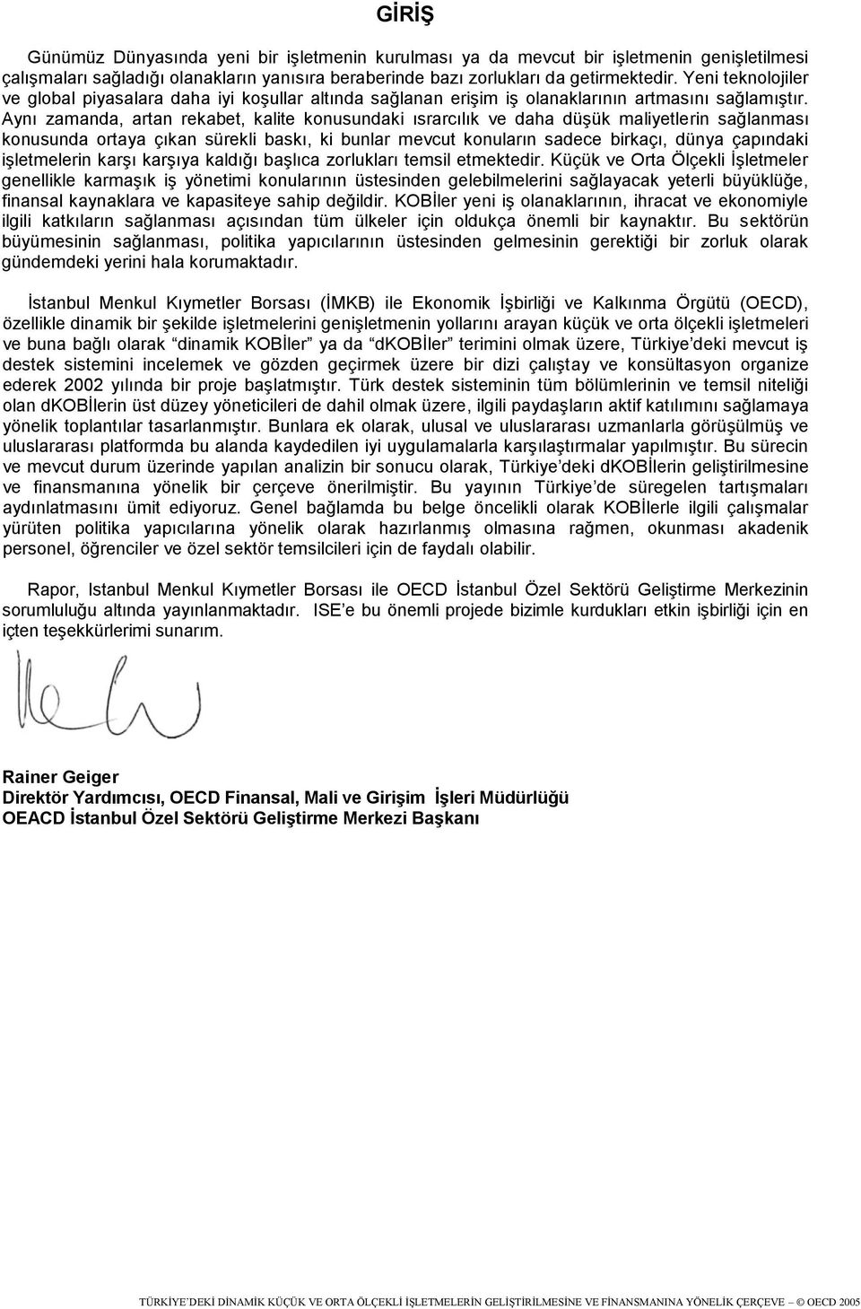 Aynı zamanda, artan rekabet, kalite konusundaki ısrarcılık ve daha düşük maliyetlerin sağlanması konusunda ortaya çıkan sürekli baskı, ki bunlar mevcut konuların sadece birkaçı, dünya çapındaki