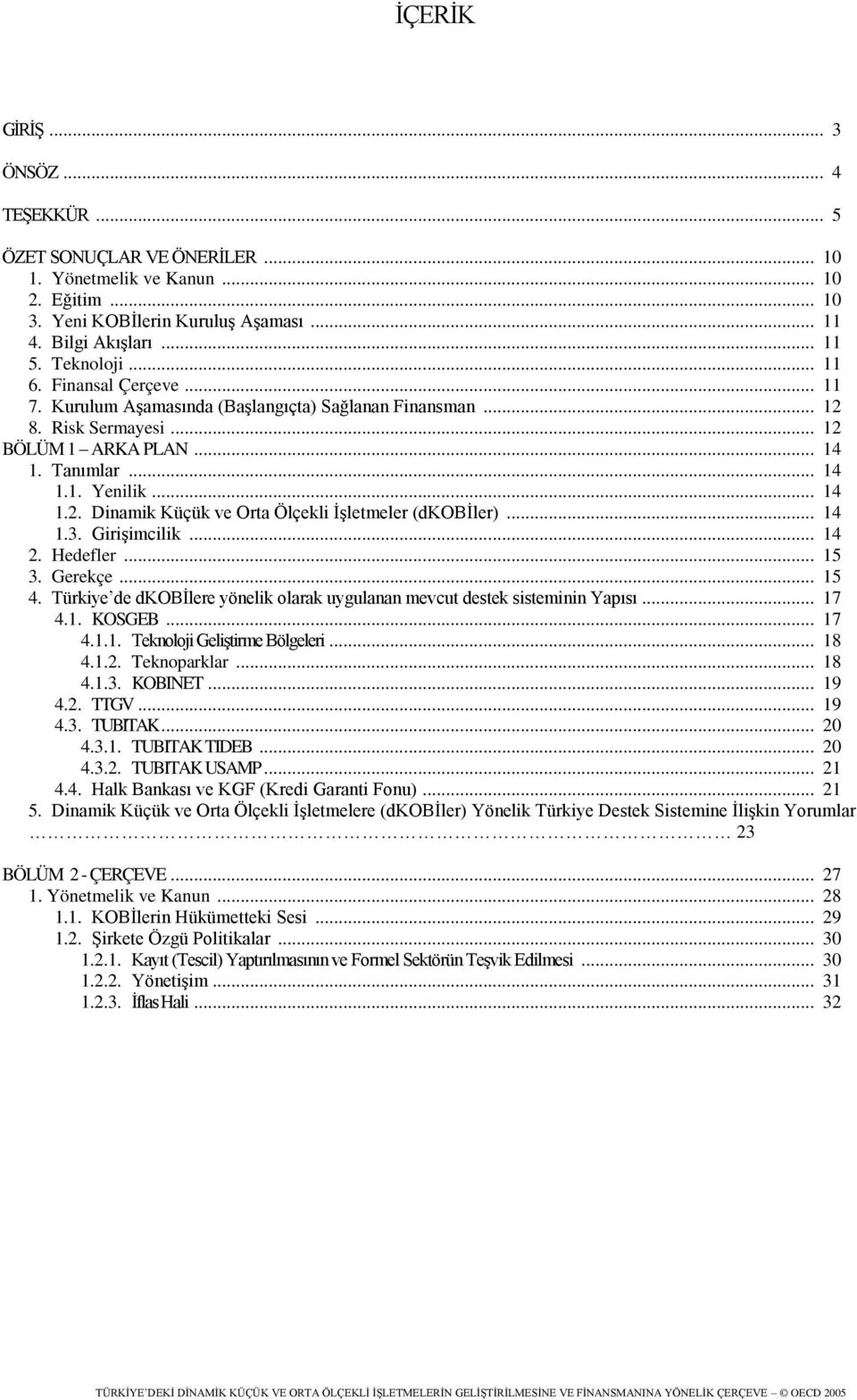 .. 14 1.3. Girişimcilik... 14 2. Hedefler... 15 3. Gerekçe... 15 4. Türkiye de dkobilere yönelik olarak uygulanan mevcut destek sisteminin Yapısı... 17 4.1. KOSGEB... 17 4.1.1. Teknoloji Geliştirme Bölgeleri.