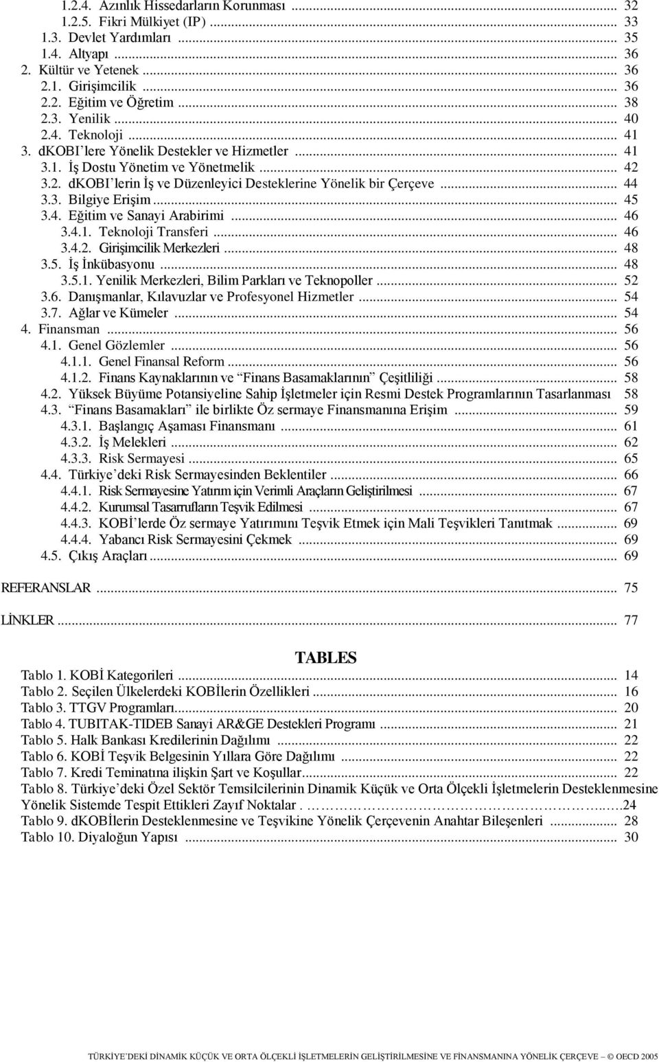 .. 44 3.3. Bilgiye Erişim... 45 3.4. Eğitim ve Sanayi Arabirimi... 46 3.4.1. Teknoloji Transferi... 46 3.4.2. Girişimcilik Merkezleri... 48 3.5. İş İnkübasyonu... 48 3.5.1. Yenilik Merkezleri, Bilim Parkları ve Teknopoller.