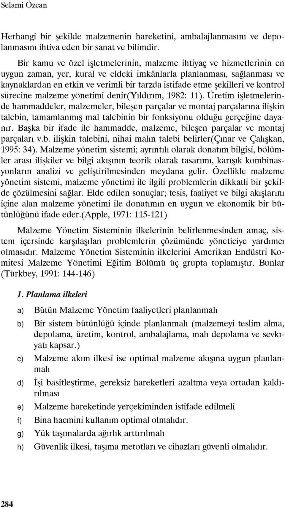 şekilleri ve kontrol sürecine malzeme yönetimi denir(yıldırım, 1982: 11).