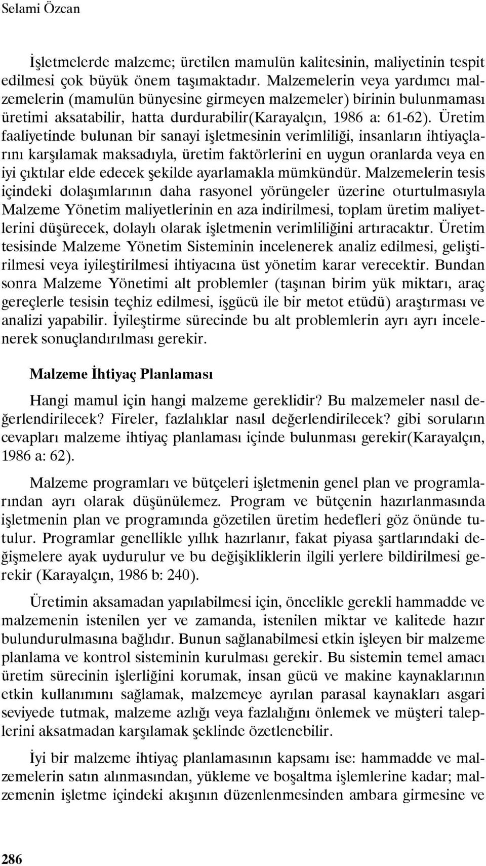 Üretim faaliyetinde bulunan bir sanayi işletmesinin verimliliği, insanların ihtiyaçlarını karşılamak maksadıyla, üretim faktörlerini en uygun oranlarda veya en iyi çıktılar elde edecek şekilde