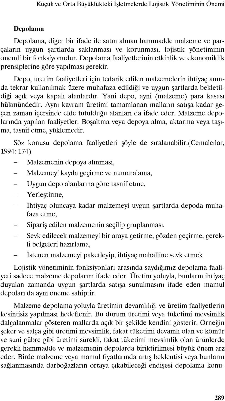 Depo, üretim faaliyetleri için tedarik edilen malzemelerin ihtiyaç anında tekrar kullanılmak üzere muhafaza edildiği ve uygun şartlarda bekletildiği açık veya kapalı alanlardır.