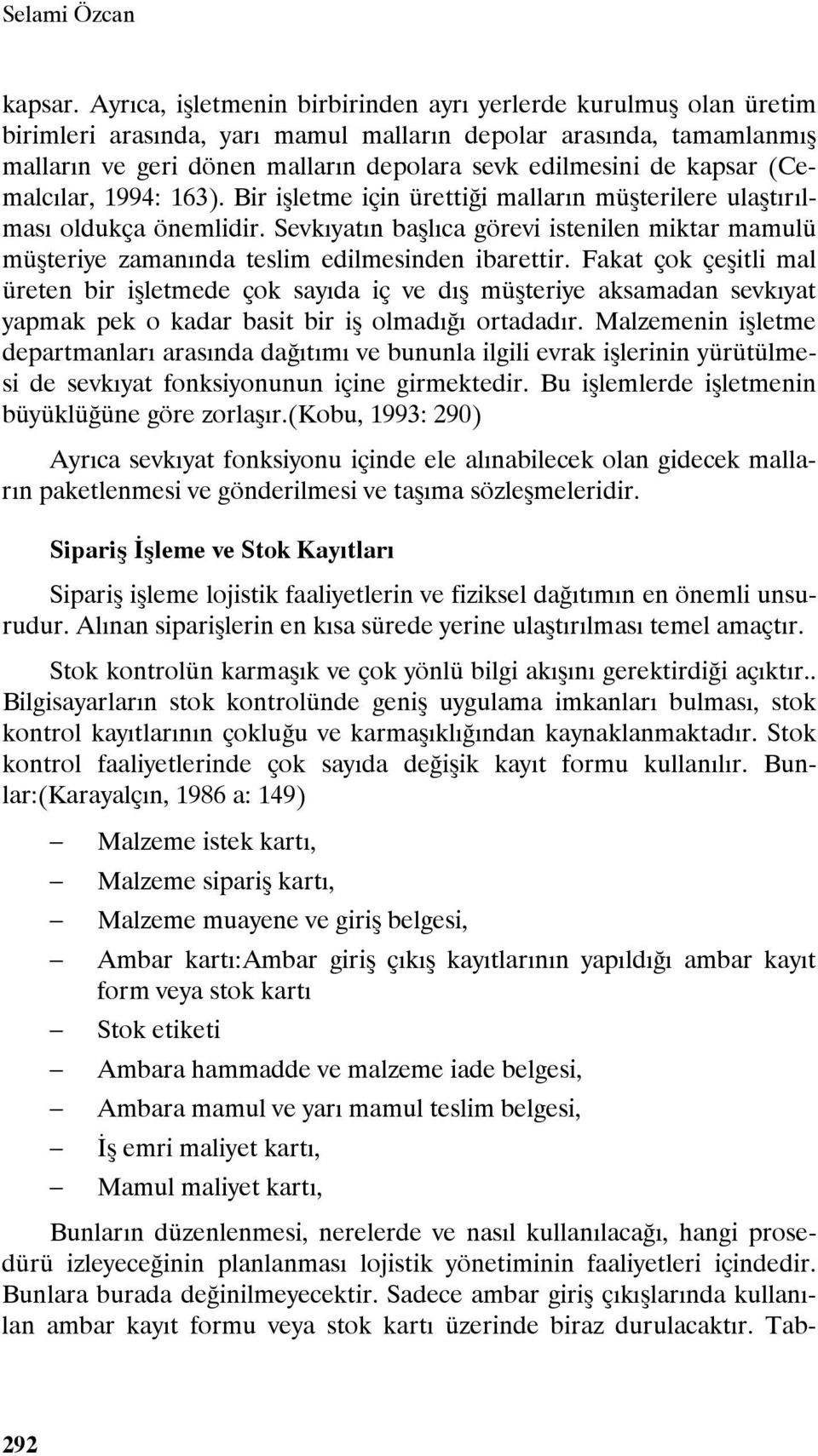 kapsar (Cemalcılar, 1994: 163). Bir işletme için ürettiği malların müşterilere ulaştırılması oldukça önemlidir.