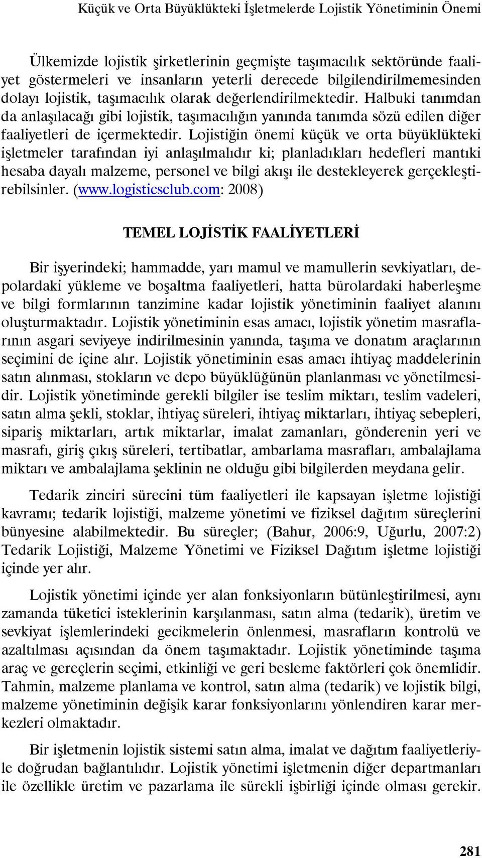 Halbuki tanımdan da anlaşılacağı gibi lojistik, taşımacılığın yanında tanımda sözü edilen diğer faaliyetleri de içermektedir.