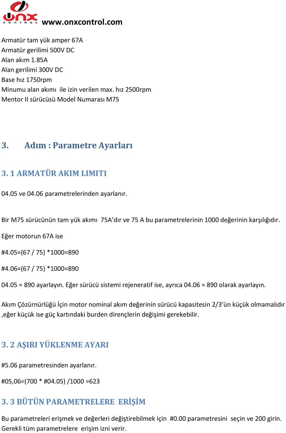 Eğer motorun 67A ise #4.05=(67 / 75) *1000=890 #4.06=(67 / 75) *1000=890 04.05 = 890 ayarlayın. Eğer sürücü sistemi rejeneratif ise, ayrıca 04.06 = 890 olarak ayarlayın.