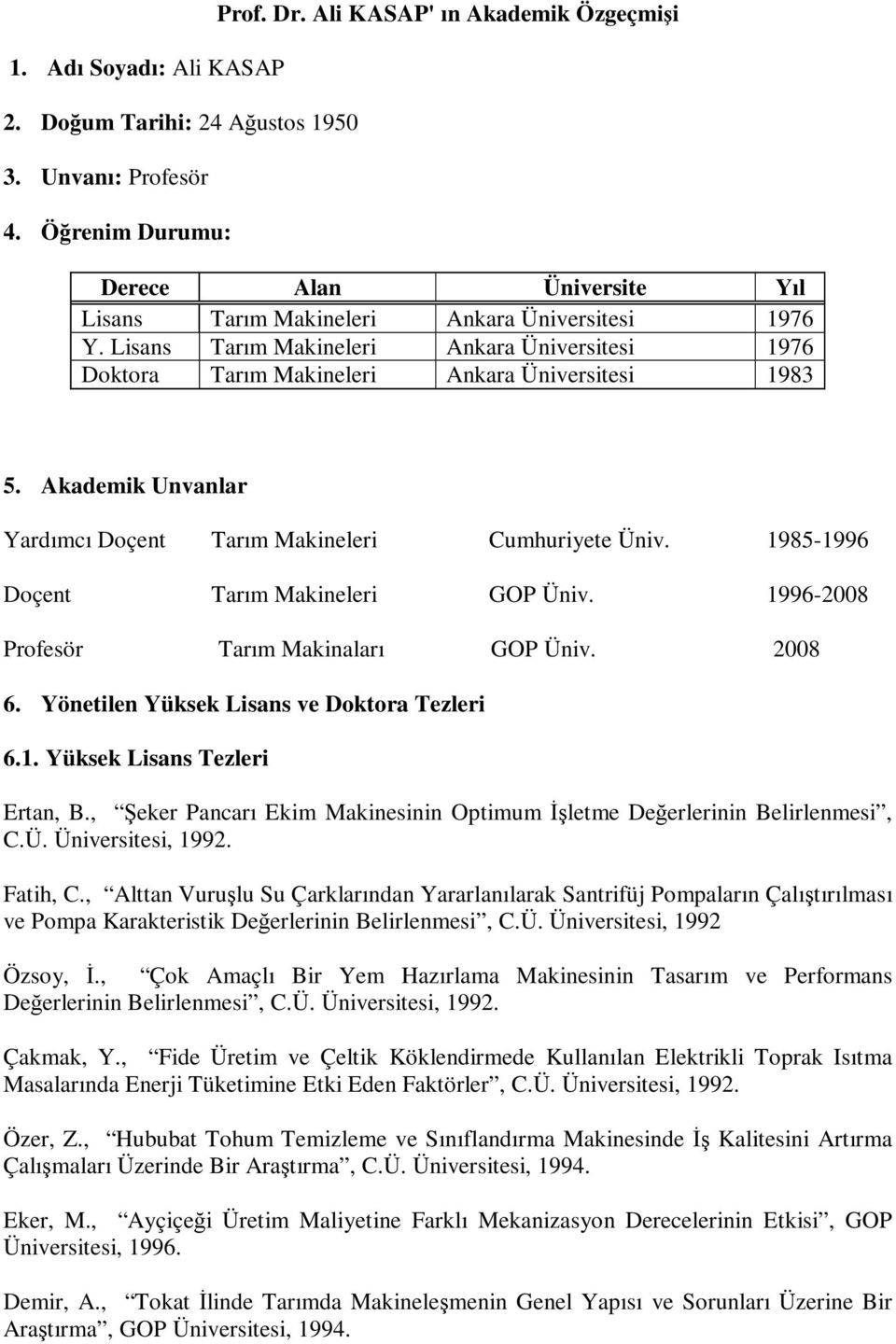 Lisans Tarım Makineleri Ankara Üniversitesi 1976 Doktora Tarım Makineleri Ankara Üniversitesi 1983 5. Akademik Unvanlar Yardımcı Doçent Tarım Makineleri Cumhuriyete Üniv.